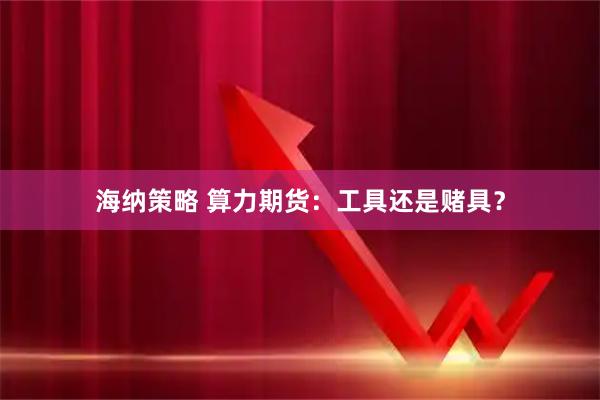 海纳策略 算力期货：工具还是赌具？