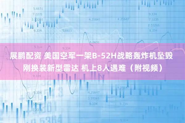 展鹏配资 美国空军一架B-52H战略轰炸机坠毁 刚换装新型雷达 机上8人遇难（附视频）