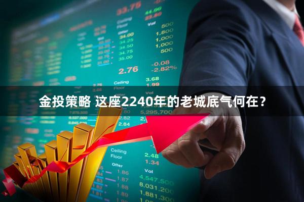 金投策略 这座2240年的老城底气何在？